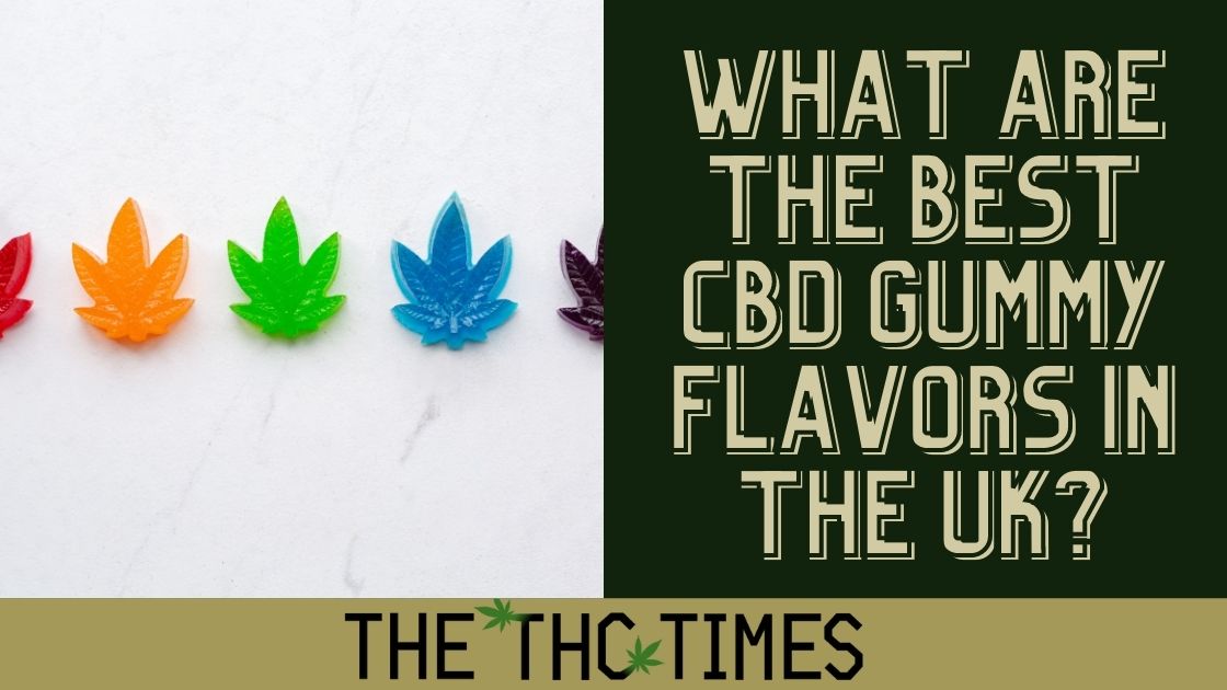 What are the best CBD Gummy Flavors in the UK?