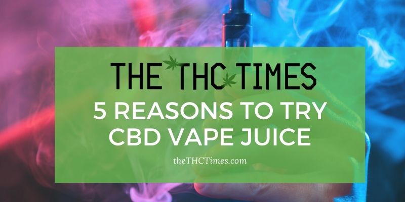 5 Reasons To Try CBD Vape Juice