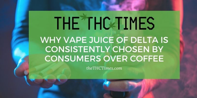 Why vape juice of delta is consistently chosen by consumers over coffee